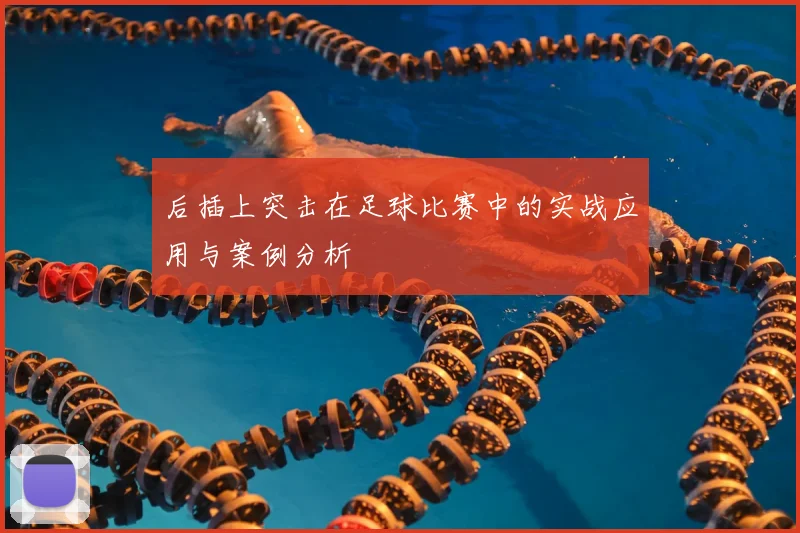 后插上突击在足球比赛中的实战应用与案例分析