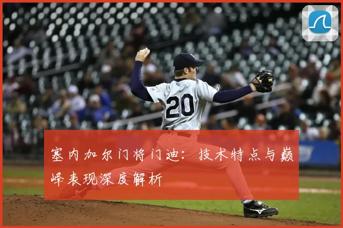 塞内加尔门将门迪：技术特点与巅峰表现深度解析
